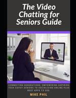The Video Chatting for Seniors Guide: Connecting Generations: Empowering Aspiring Tech Savvy Juniors to Socializing Online Plus Best Apps to Use