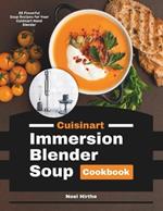 Cuisinart Immersion Blender Soup Cookbook: 85 Flavorful Soup Recipes for Your Cuisinart Hand Blender