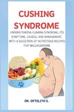 Cushing Syndrome: Understanding Cushing Syndrome, Its Symptoms, Causes, and Management, with a Selection of Nutritious Recipes for Wellness