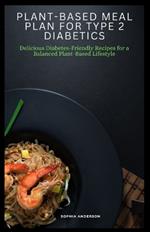 Plant-based meal plan for type 2 diabetics: Delicious Diabetes-Friendly Recipes for a Balanced Plant-Based Lifestyle