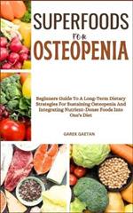 Superfoods for Osteopenia: Beginners Guide To A Long-Term Dietary Strategies For Sustaining Osteopenia And Integrating Nutrient-Dense Foods Into One's Diet