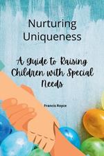 Nurturing Uniqueness: A Guide to Raising Children with Special Needs