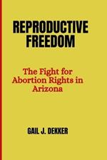 Reproductive Freedom: The Fight for Abortion Rights in Arizona