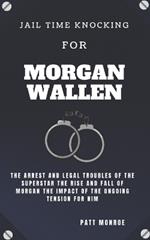 Jail Time Knocking For Morgan Wallen: The Arrest and Legal Troubles of the Superstar The Rise and Fall of Morgan The Impact of the Ongoing Tension For Him