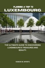 Planning a trip to Luxembourg: The ultimate guide to discovering Luxembourg's treasures and beauty.