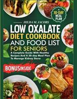 Low Oxalate Diet Cookbook and Food List for Seniors: A Complete Guide with Healthy Recipes and A 30-Day Meal Plan to Manage Kidney Stone