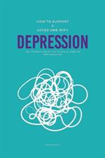 How To Support A Loved One With Depression: The Ultimate Guide on How To Help A Loved One With Depression