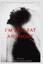 I'm Not Fat Anymore: My Journey from 
