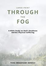 Through the Fog: A Bible Study on God's Goodness Amidst Physical Suffering (Large Print)
