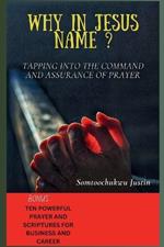 Why in Jesus Name ?: Tapping Into the Command and Assurance of Prayer