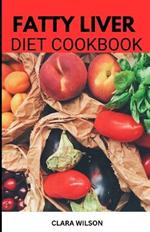 The Fatty Liver Diet Cookbook: Delicious Recipes for Nourishing Your Liver and Promoting Wellness