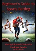 Beginner's Guide to Sports Betting: Making Informed Choices for Profitable Results