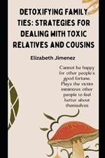 Detoxifying Family Ties: Strategies for Dealing with Toxic Relatives and Cousins