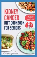 Kidney Cancer Diet Cookbook for Seniors: Easy Delicious Whole Food Anti Inflammatory Recipes to Eat During and After Chemotherapy