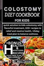 Colostomy Diet Cookbook for Kids: quick solution to kids colostomy with flavorful treatment, 100+ recipes to relief and resolve health, +21day meal plan to balance wellness.