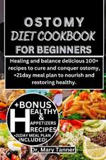 Ostomy Diet Cookbook for Beginners: Healing and balance delicious 100+ recipes to cure and conquer ostomy, +21day meal plan to nourish and restoring healthy.