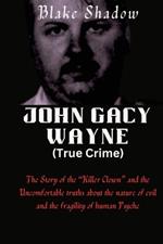 John Gacy Wayne (True Crime): The Story of the 