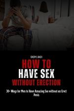 How to Have Sex without Erection: 30+ Ways for Men to Have Amazing Sex without an Erect Penis
