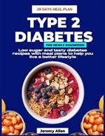 Type 2 diabetes cookbook for newly diagnosed: Low sugar and tasty diabetes recipes with meal plans to help you live a better lifestyle