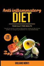 ANTI INFLAMMATORY DIET- Your ally for health (+10 specific recipes): Unveils the secret to halting inflammation, bolstering the immune system, and energizing metabolism for a rejuvenated body.