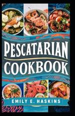 Pescatarian Cookbook: Delicious and Nutritious Seafood-Based Meals for a Balanced Lifestyle