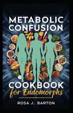 Metabolic Confusion Cookbook for Endomorphs: Unlock Fat-Burning Potential with Strategic Meal Timing