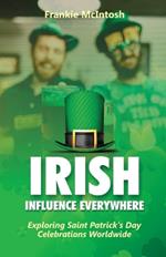 Irish Influence Everywhere: Exploring Saint Patrick's Day Celebrations Worldwide
