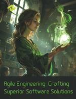 Agile Engineering: Crafting Superior Software Solutions: Building Robust and Scalable Systems with Agile Principles