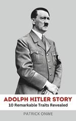 Adolph Hitler Story: 10 Remarkable Traits Revealed