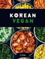 Korean Vegan: Plant-Based Cookbook: Explore the Flavorful World of Ethical Vegan Korean Cuisine