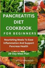 Pancreatitis Diet Cookbook for Beginners: Nourishing Meals To Ease Inflammation And Support Pancreas Health