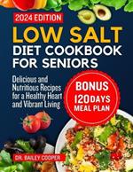 Low Salt Diet Cookbook for Seniors 2024: Delicious and Nutritious Recipes for a Healthy Heart and Vibrant Living