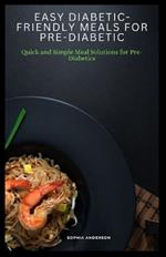 Easy diabetic-friendly meals for pre-diabetic: Quick and Simple Meal Solutions for Pre-Diabetics