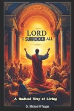 Lord I Surrender All: A Radical Way of Living