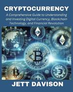 Cryptocurrency: A Comprehensive Guide to Understanding and Investing Digital Currency, Blockchain Technology, and Financial Revolution