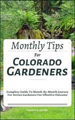 Monthly Tips For Colorado Gardeners: Complete Guide To Month-By-Month Journey For Novice Gardeners For Effective Outcome