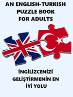 An ENGLISH-TURKISH PUZZLE BOOK FOR ADULTS: INGILIZCENIZI GELISTIRMENIN EN IYI YOLU