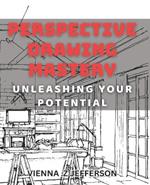 Perspective Drawing Mastery: Unleashing Your Potential: Unlocking the Secrets of Perspective Drawing for Artistic Success