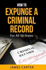 How To Expunge A Criminal Record In All 50 States: Record Sealing And Expungement Guide