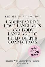 The Art of Attraction: Understanding Love Languages and Body Language to Build Deeper Connections: Your Guide to Love Languages, Body Language, and Fostering Connection