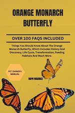 Orange Monarch Butterfly: Things You Should Know About The Orange Monarch Butterfly, Which Includes History And Discovery, Life Cycle, Transformation, Feeding Habitats And Much More.