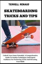 Skateboarding Tricks and Tips: Unlock Your Game Potential, A Comprehensive Guide To Insider Techniques And Expert Guidance For Perfecting Tricks And Elevating Your Skills