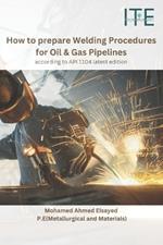 How to prepare Welding Procedures for Oil & Gas Pipelines: according to API 1104 latest edition