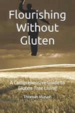 Flourishing Without Gluten: A Comprehensive Guide to Gluten-Free Living