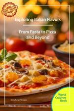 Exploring Italian Flavors: From Pasta to Pizza and Beyond
