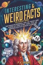 Interesting And Weird Facts for Hungry Minds: 1483 Random But Wonderful, Food-For-Thought, Mind-Blowing Facts About History, Science, Space And Everything Else! Plus 218 Wacky Illustrations