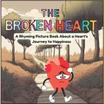 The Broken Heart: A Rhyming Picture Book About a Heart's Journey to Happiness. A Lovely Children Story to Help Children Understand Happiness As a Choice