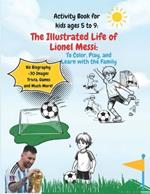 Activity Book for kids ages 5 to 9: The Illustrated Life of Lionel Messi: to Color, Play and Learn with the Family