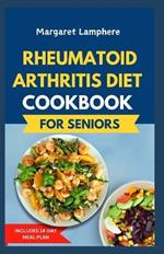 Rheumatoid Arthritis Diet Cookbook for Seniors: Simple Nutrient-Dense Anti Inflammatory Recipes and Meal Plan to Reduce Inflammation & Joint Pain Relief