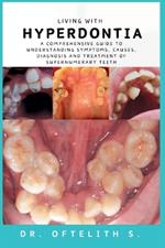Living with Hyperdontia: A Comprehensive Guide to Understanding Symptoms, Causes, Diagnosis and Treatment of Supernumerary Teeth